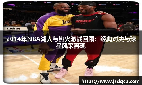 2014年NBA湖人与热火激战回顾：经典对决与球星风采再现